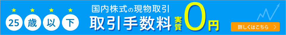 25歳以下国内株式の現物取引 取引手数料実質0円 詳しくはこちら